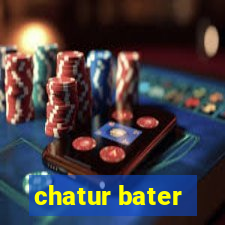 chatur bater