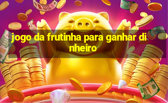 jogo da frutinha para ganhar dinheiro