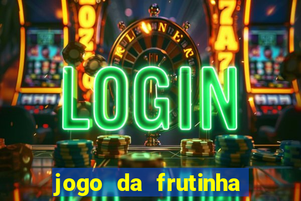 jogo da frutinha para ganhar dinheiro