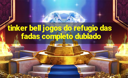 tinker bell jogos do refugio das fadas completo dublado