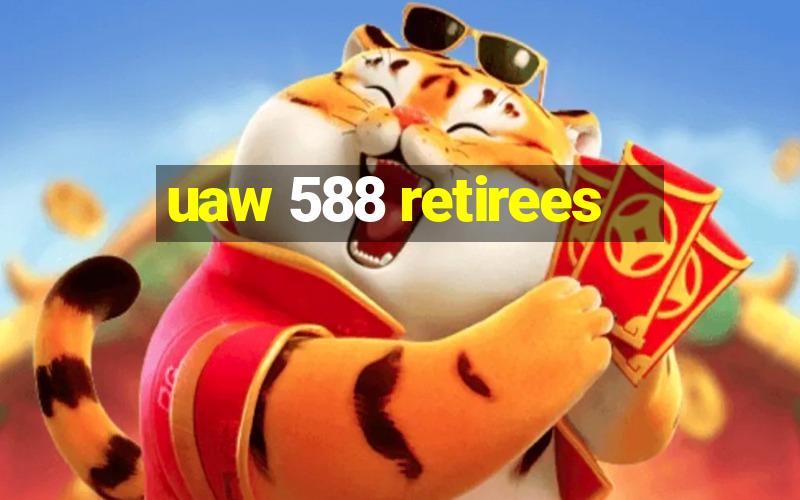 uaw 588 retirees