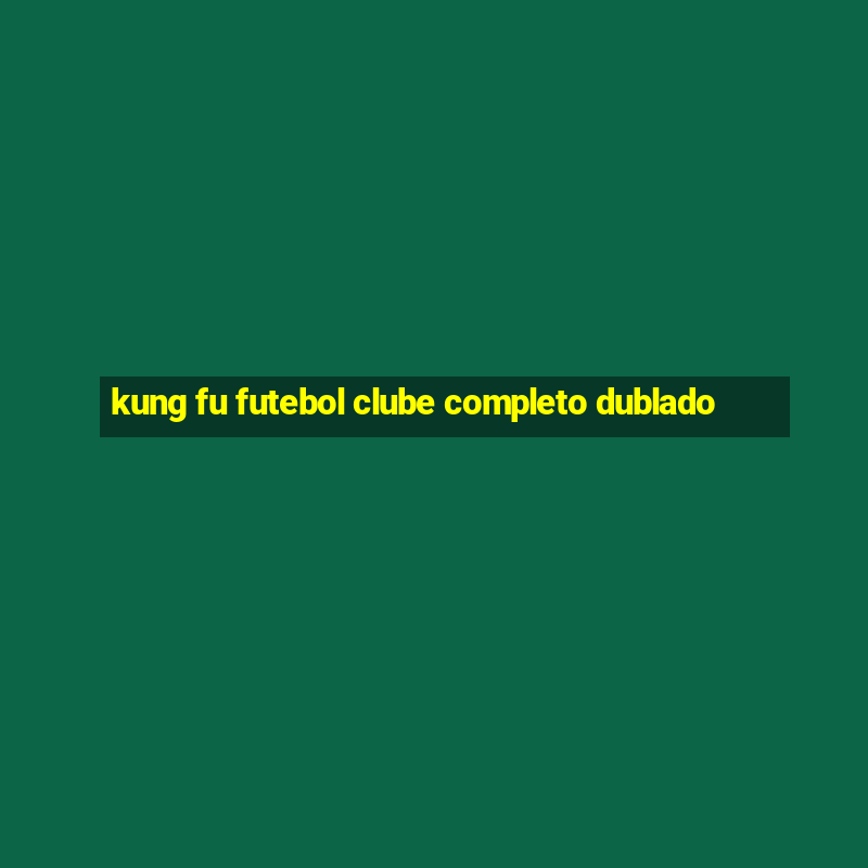 kung fu futebol clube completo dublado