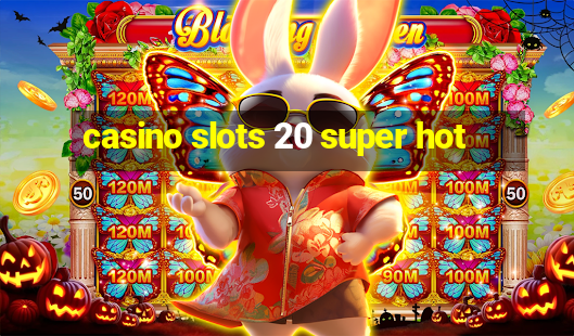 casino slots 20 super hot