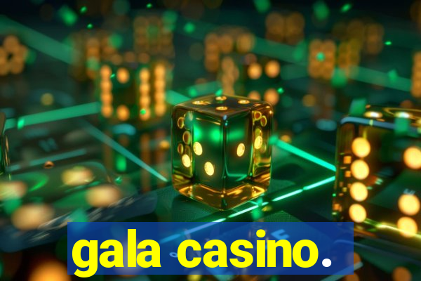 gala casino.