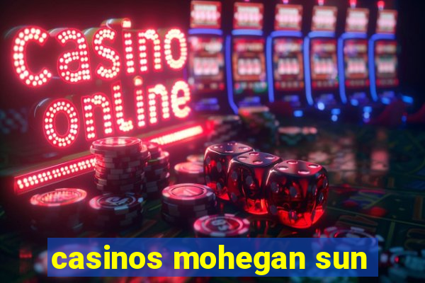 casinos mohegan sun