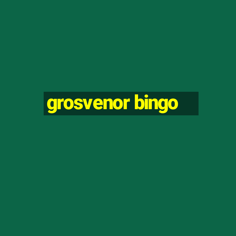 grosvenor bingo