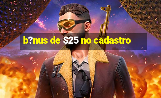 b?nus de $25 no cadastro