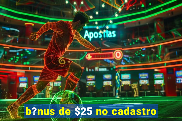 b?nus de $25 no cadastro