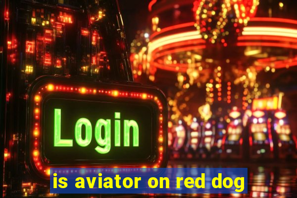 is aviator on red dog