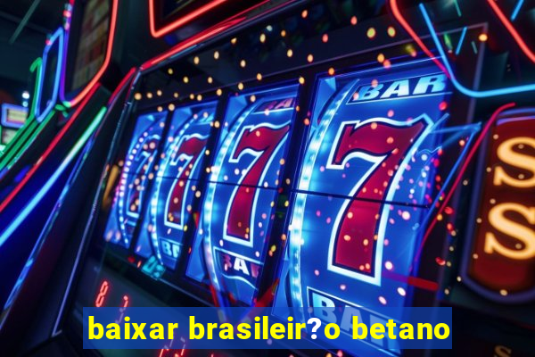 baixar brasileir?o betano