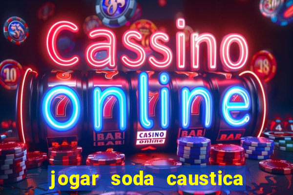 jogar soda caustica no ralo