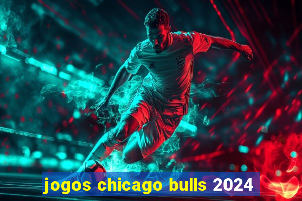 jogos chicago bulls 2024