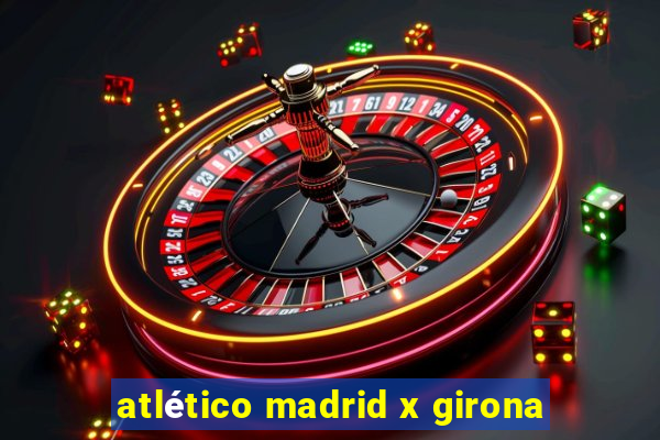 atlético madrid x girona