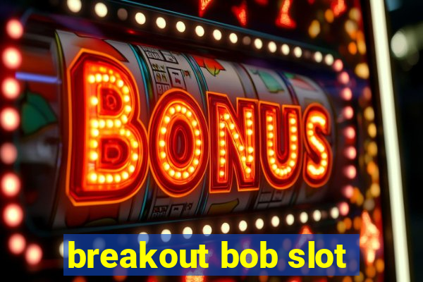 breakout bob slot