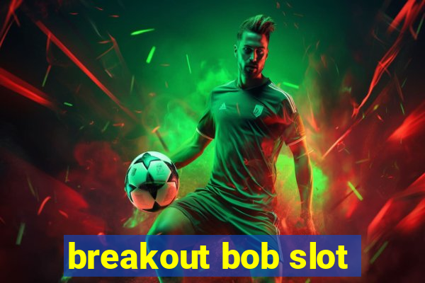 breakout bob slot