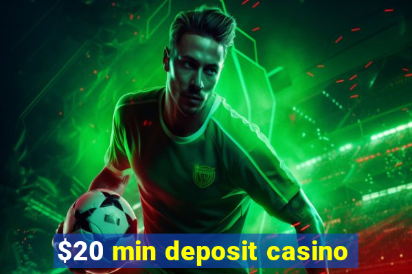 $20 min deposit casino