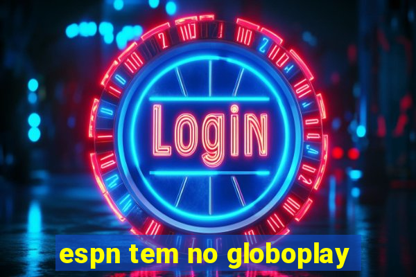 espn tem no globoplay