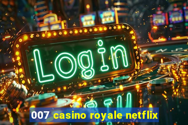 007 casino royale netflix