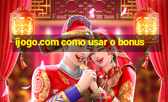 ijogo.com como usar o bonus