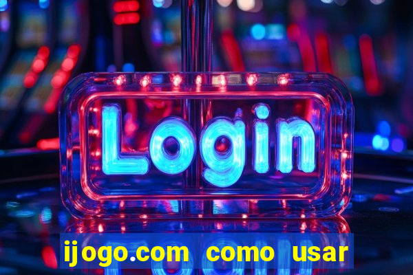 ijogo.com como usar o bonus