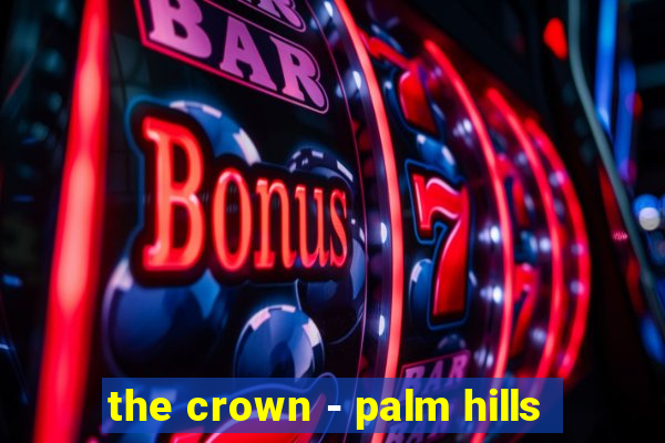 the crown - palm hills