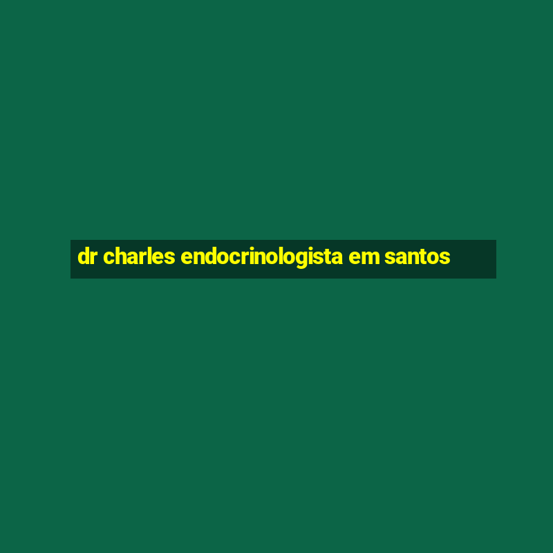 dr charles endocrinologista em santos