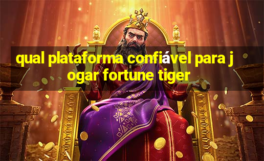 qual plataforma confiável para jogar fortune tiger