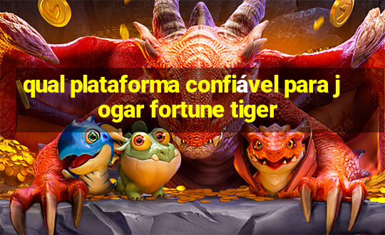 qual plataforma confiável para jogar fortune tiger