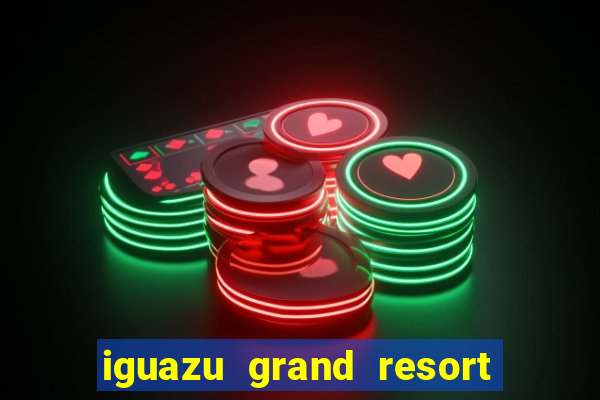 iguazu grand resort spa & casino argentina