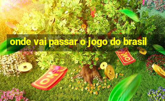 onde vai passar o jogo do brasil