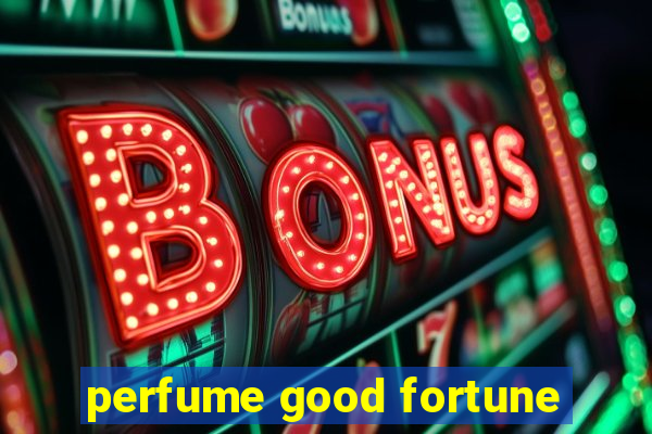 perfume good fortune