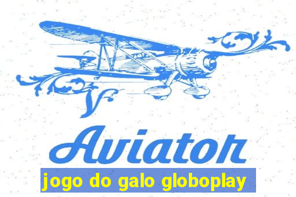 jogo do galo globoplay