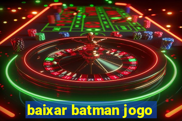 baixar batman jogo