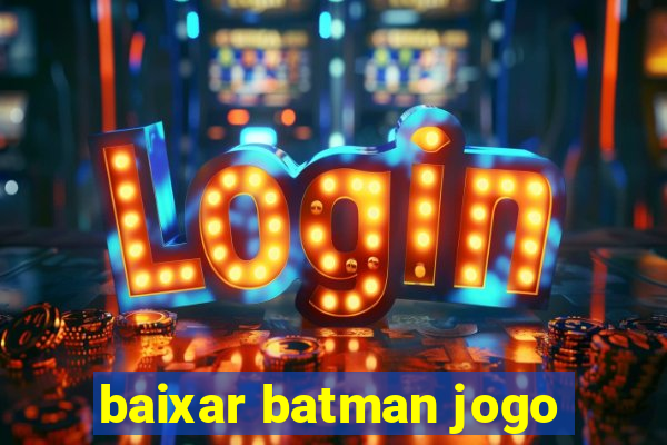 baixar batman jogo