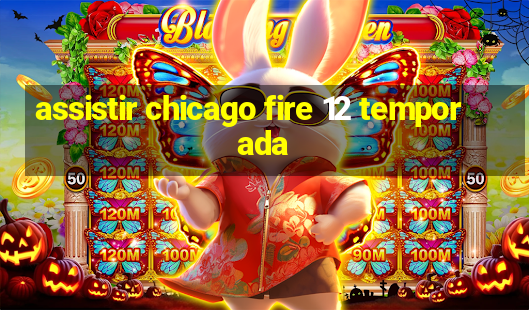 assistir chicago fire 12 temporada