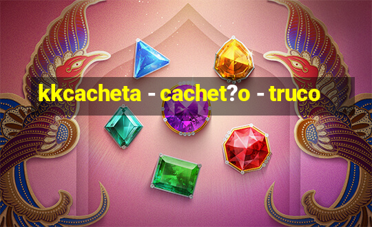 kkcacheta - cachet?o - truco