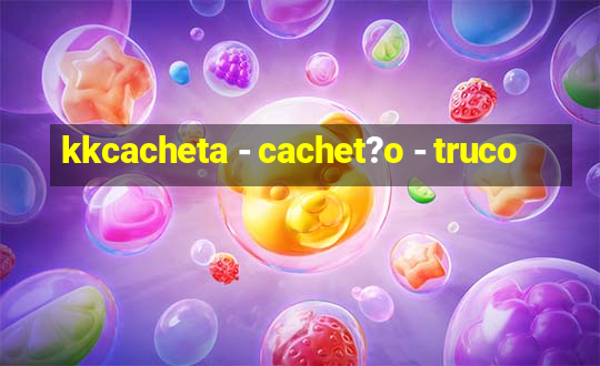 kkcacheta - cachet?o - truco