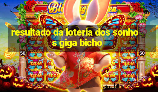 resultado da loteria dos sonhos giga bicho