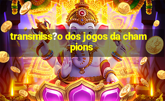 transmiss?o dos jogos da champions