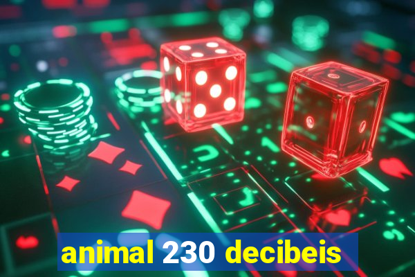 animal 230 decibeis