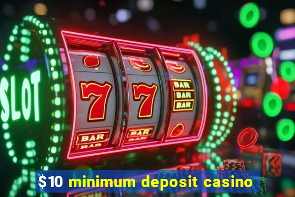 $10 minimum deposit casino