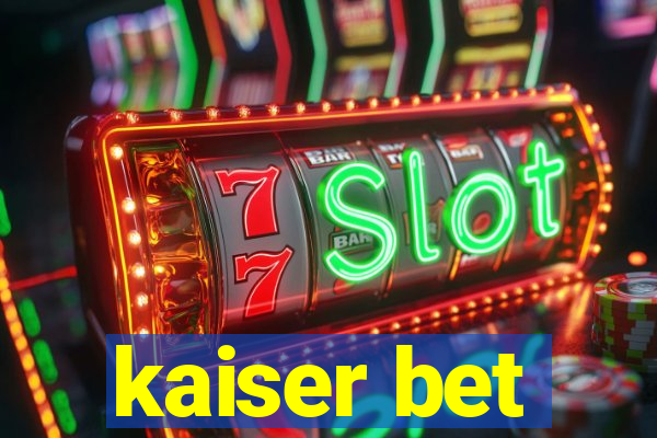 kaiser bet