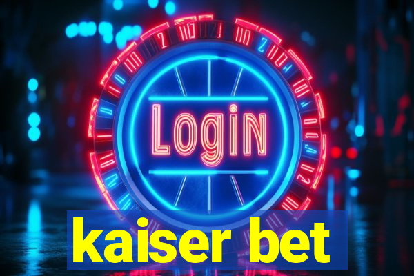 kaiser bet