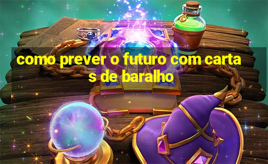 como prever o futuro com cartas de baralho