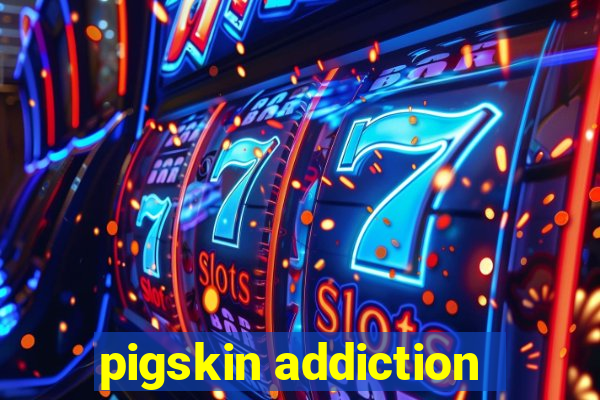 pigskin addiction