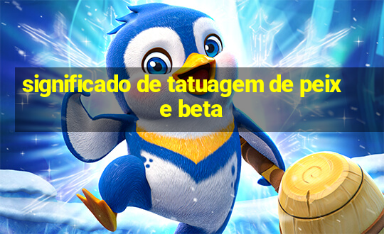 significado de tatuagem de peixe beta