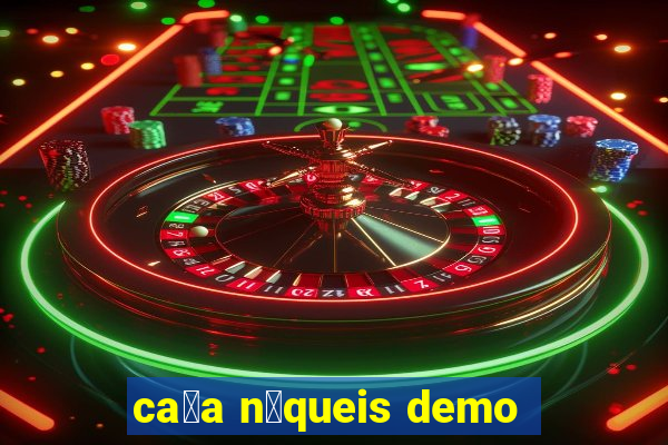 ca莽a n铆queis demo