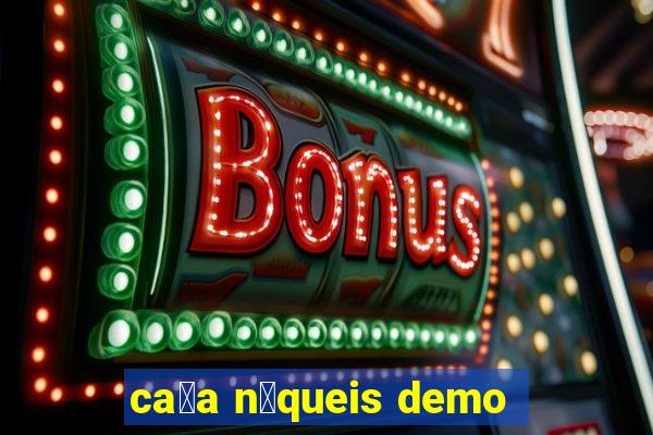 ca莽a n铆queis demo