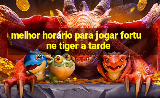 melhor horário para jogar fortune tiger a tarde