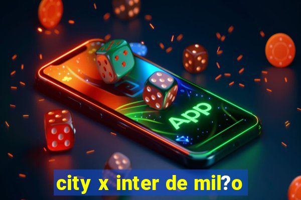 city x inter de mil?o